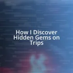 How I Discover Hidden Gems on Trips