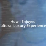 How I Enjoyed Cultural Luxury Experiences