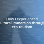 How I experienced cultural immersion through eco-tourism