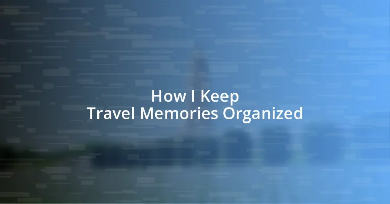 How I Keep Travel Memories Organized