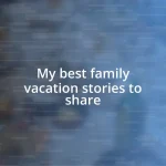 My best family vacation stories to share