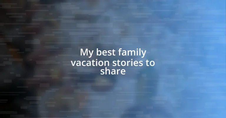 My best family vacation stories to share