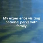 My experience visiting national parks with family