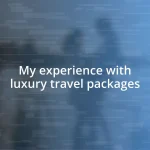 My experience with luxury travel packages