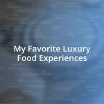 My Favorite Luxury Food Experiences