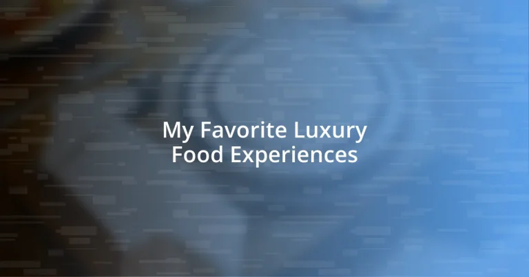 My Favorite Luxury Food Experiences