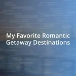 My Favorite Romantic Getaway Destinations