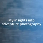 My insights into adventure photography