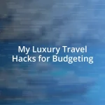 My Luxury Travel Hacks for Budgeting