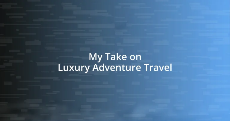 My Take on Luxury Adventure Travel