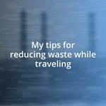 My tips for reducing waste while traveling