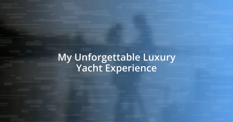 My Unforgettable Luxury Yacht Experience