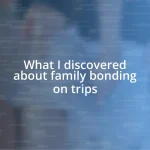 What I discovered about family bonding on trips