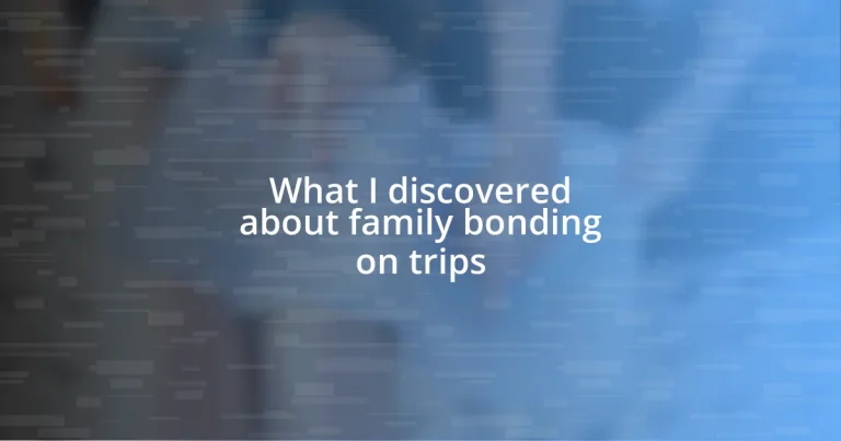 What I discovered about family bonding on trips