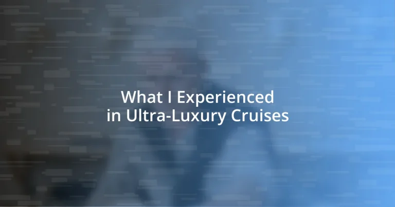 What I Experienced in Ultra-Luxury Cruises