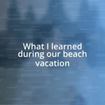 What I learned during our beach vacation