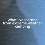 What I’ve learned from extreme weather camping