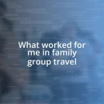 What worked for me in family group travel