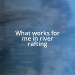 What works for me in river rafting