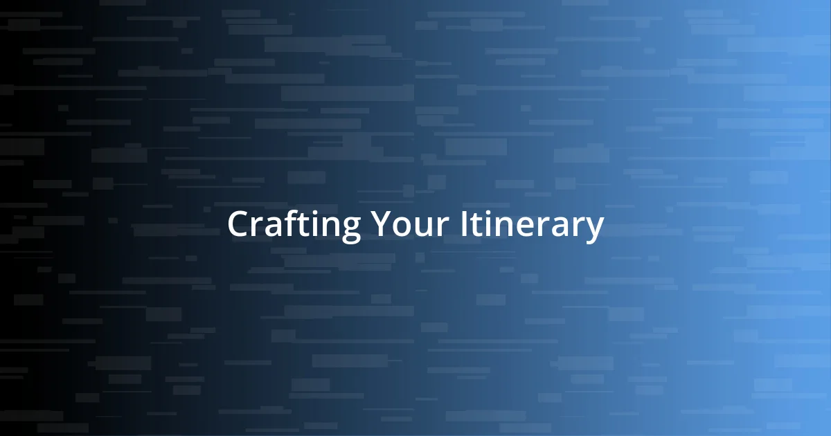 Crafting Your Itinerary