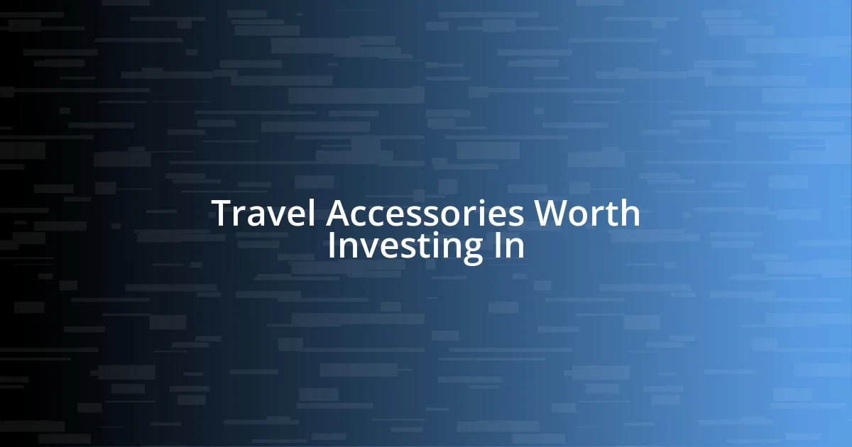 Travel Accessories Worth Investing In