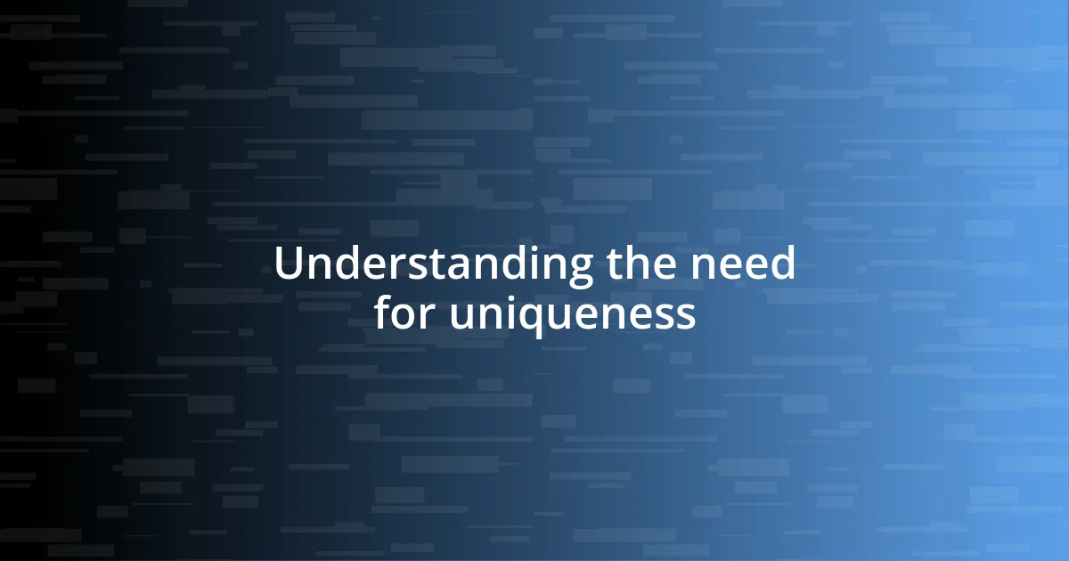 Understanding the need for uniqueness