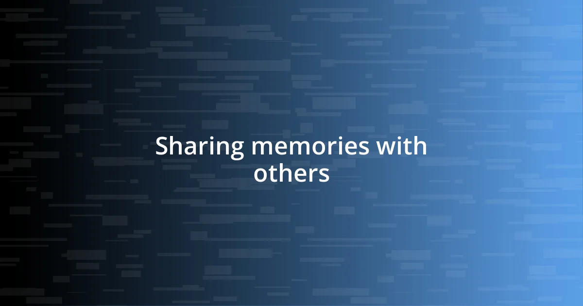 Sharing memories with others