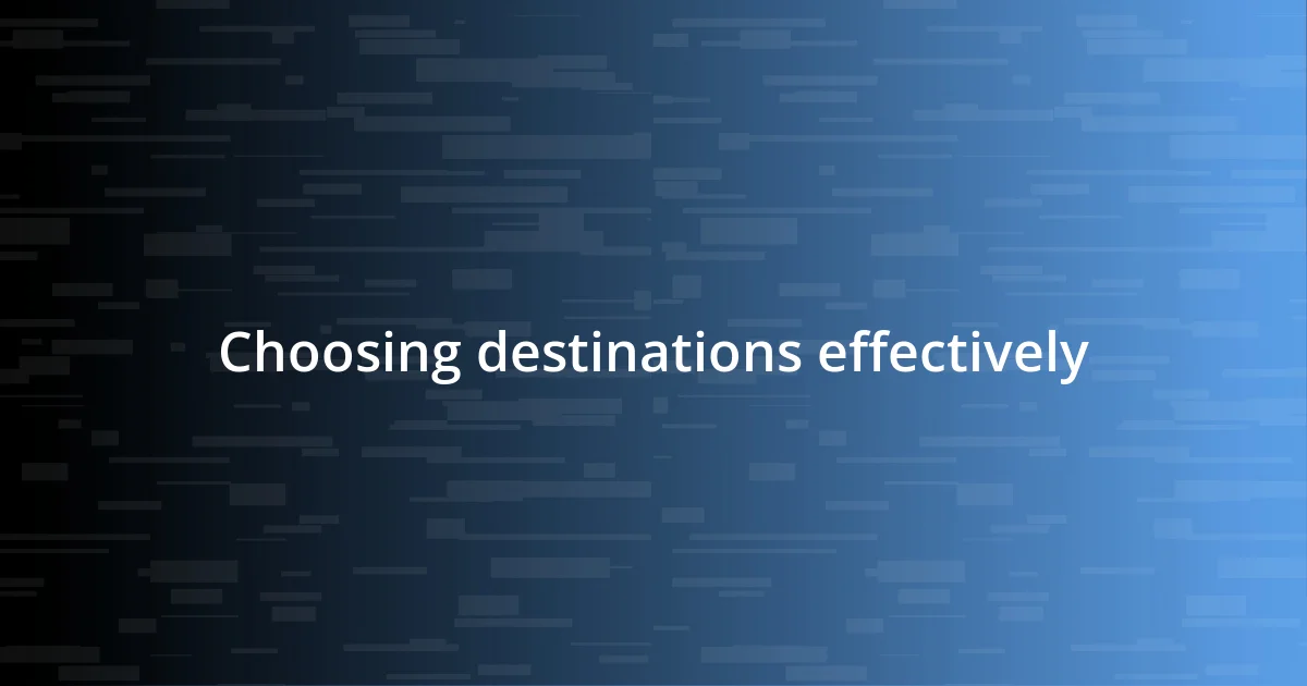 Choosing destinations effectively