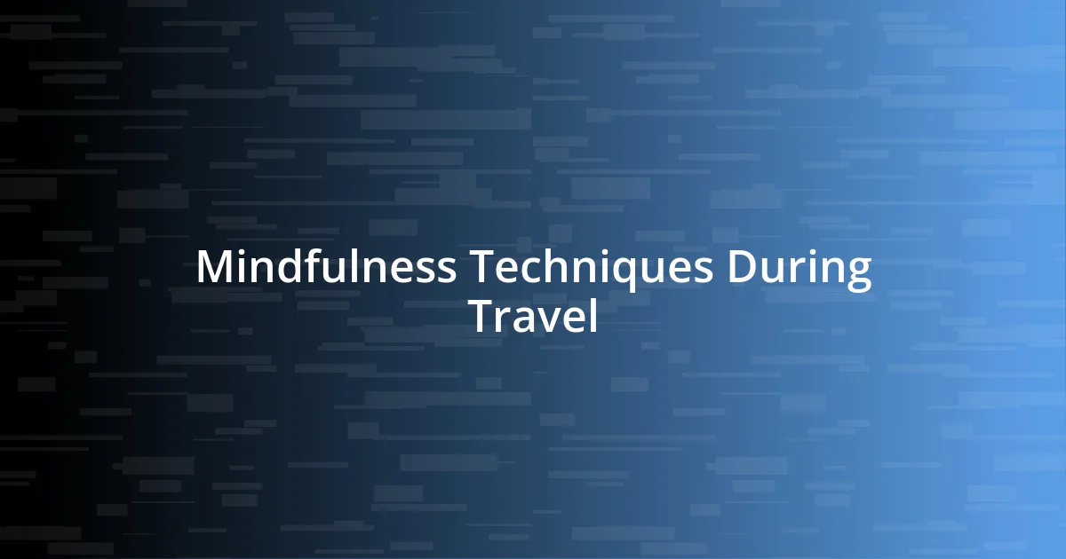 Mindfulness Techniques During Travel