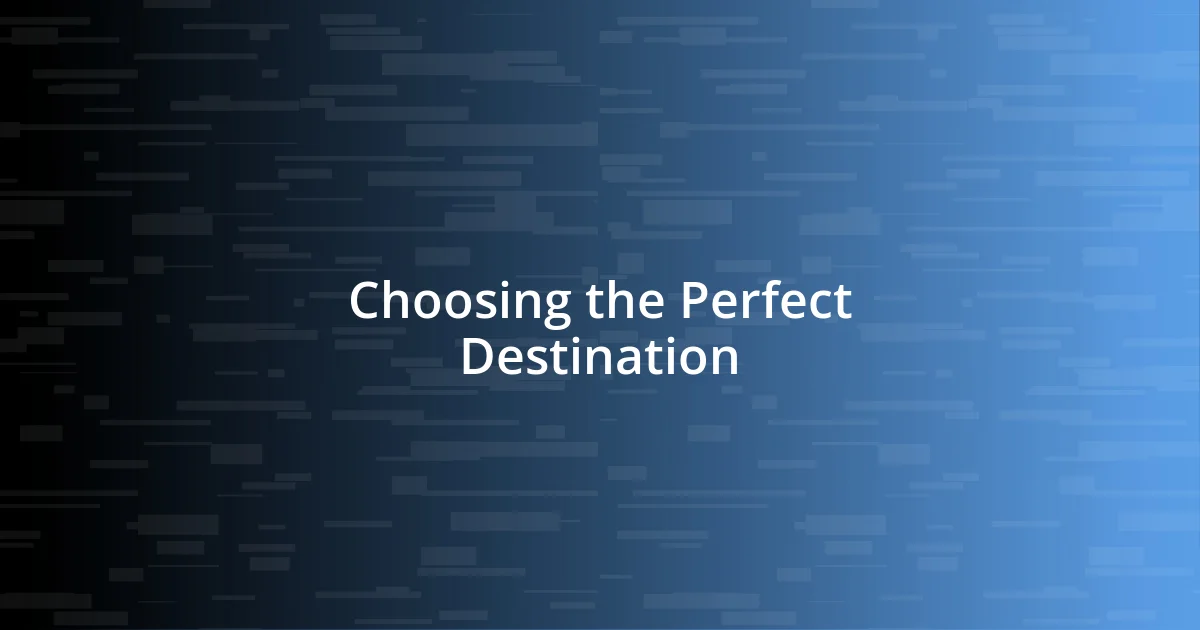 Choosing the Perfect Destination