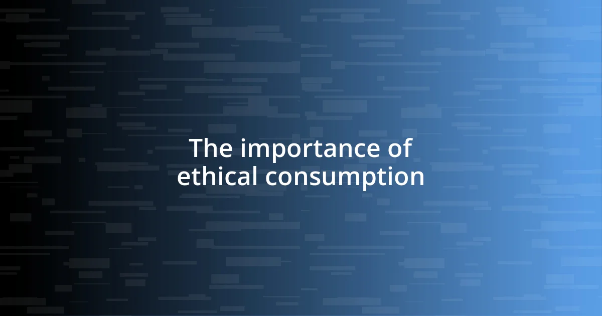 The importance of ethical consumption