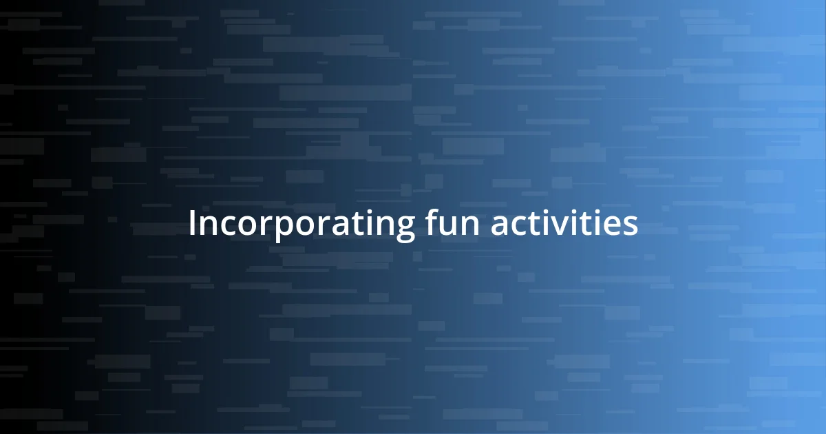 Incorporating fun activities