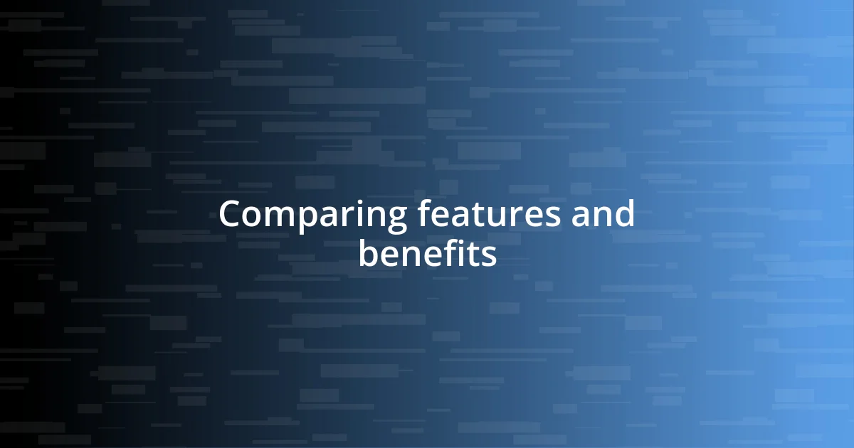 Comparing features and benefits