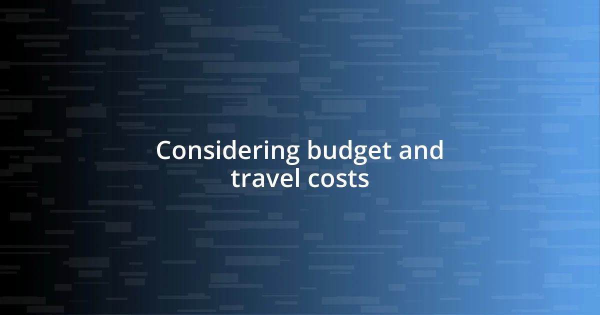 Considering budget and travel costs