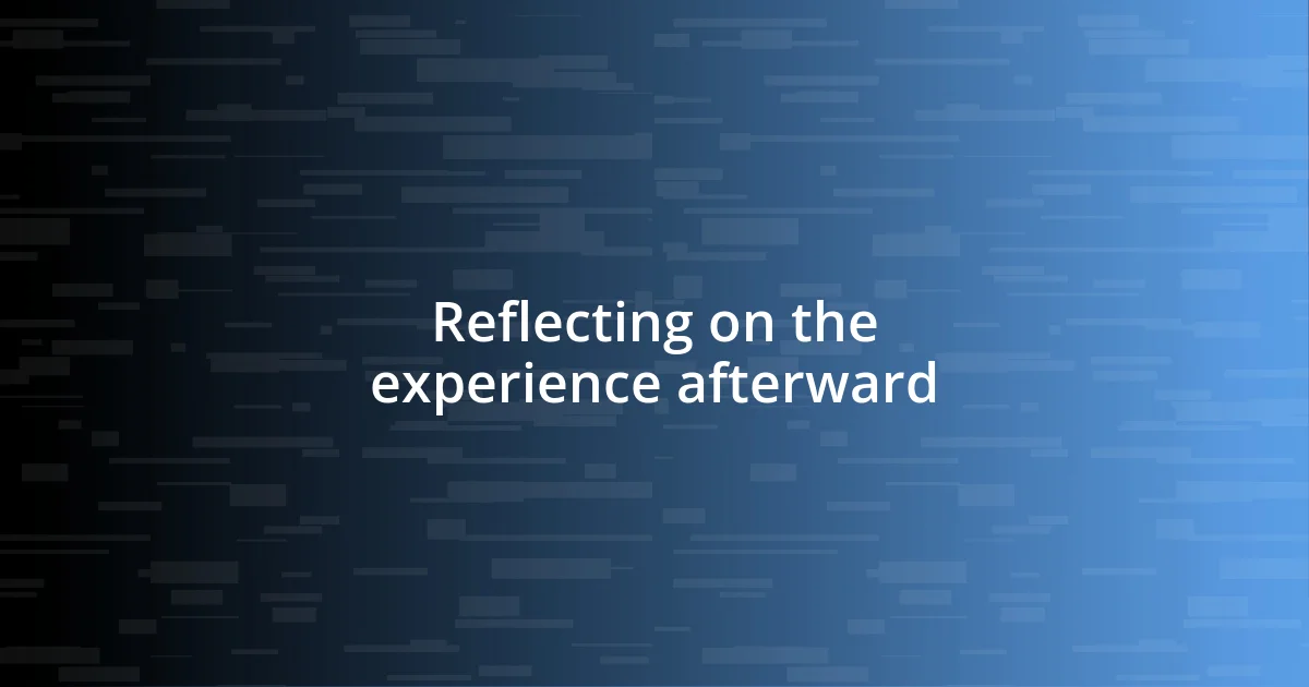 Reflecting on the experience afterward