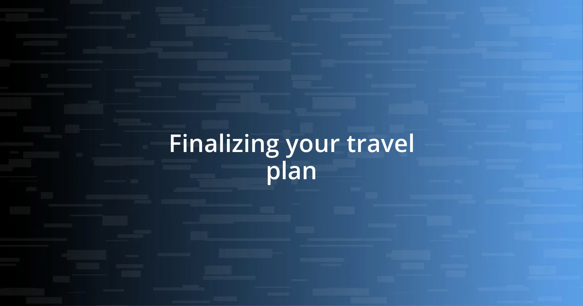 Finalizing your travel plan