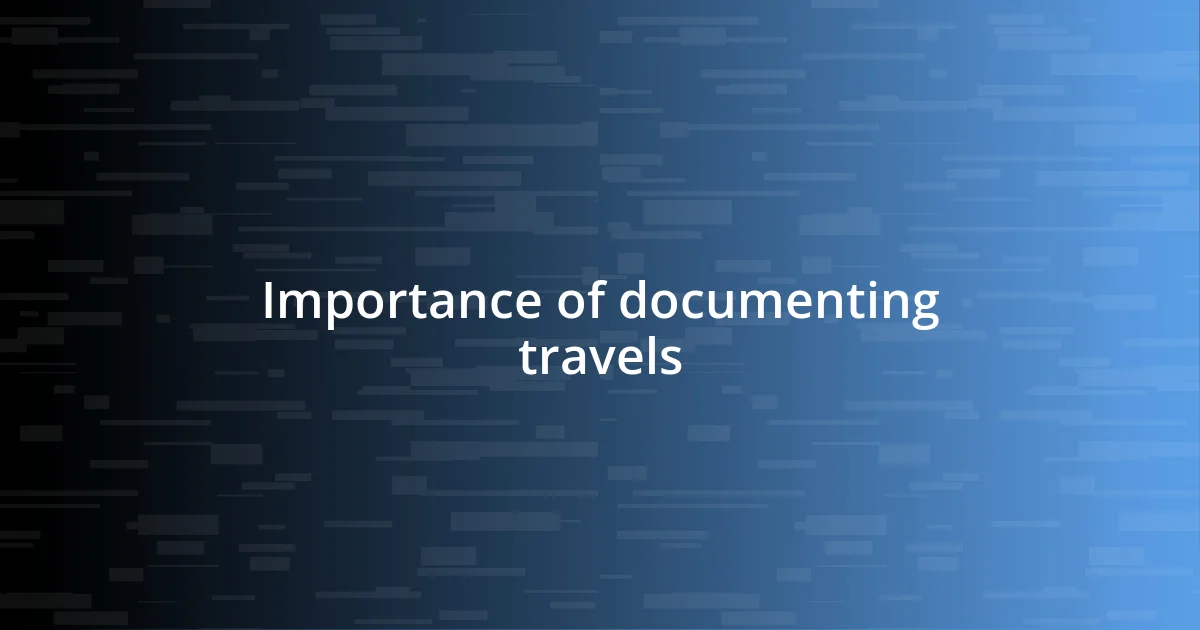 Importance of documenting travels