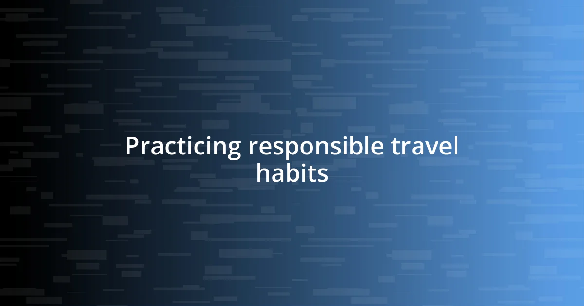 Practicing responsible travel habits