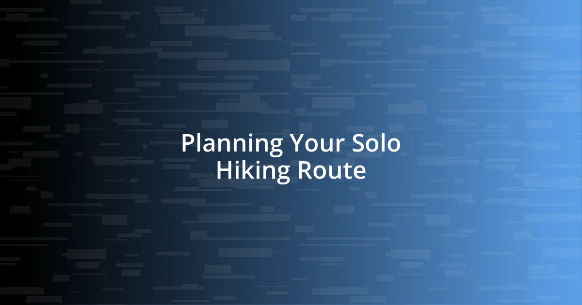 Planning Your Solo Hiking Route