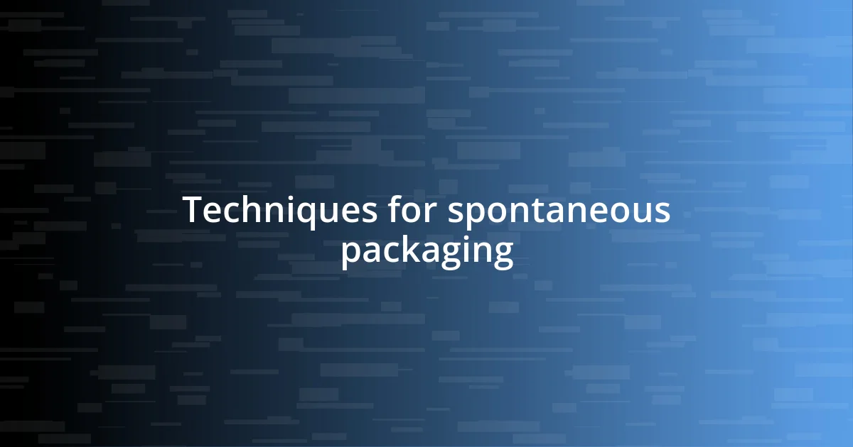 Techniques for spontaneous packaging