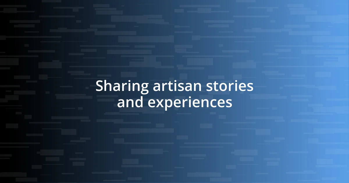 Sharing artisan stories and experiences