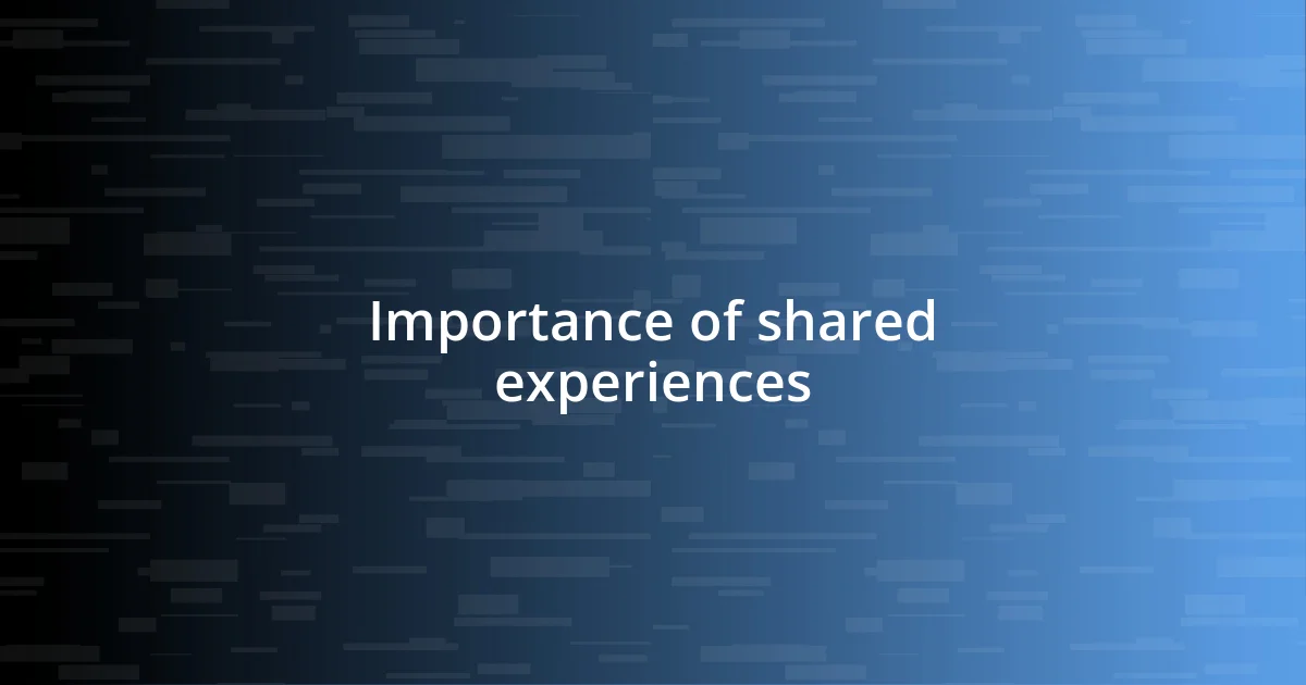 Importance of shared experiences