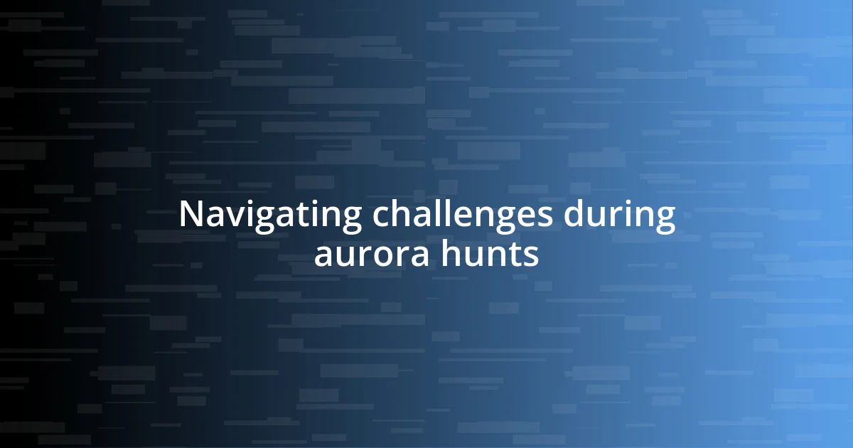 Navigating challenges during aurora hunts