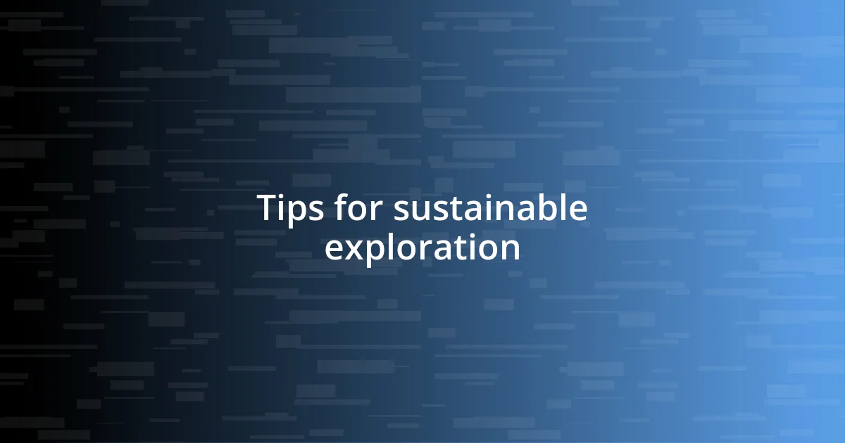 Tips for sustainable exploration