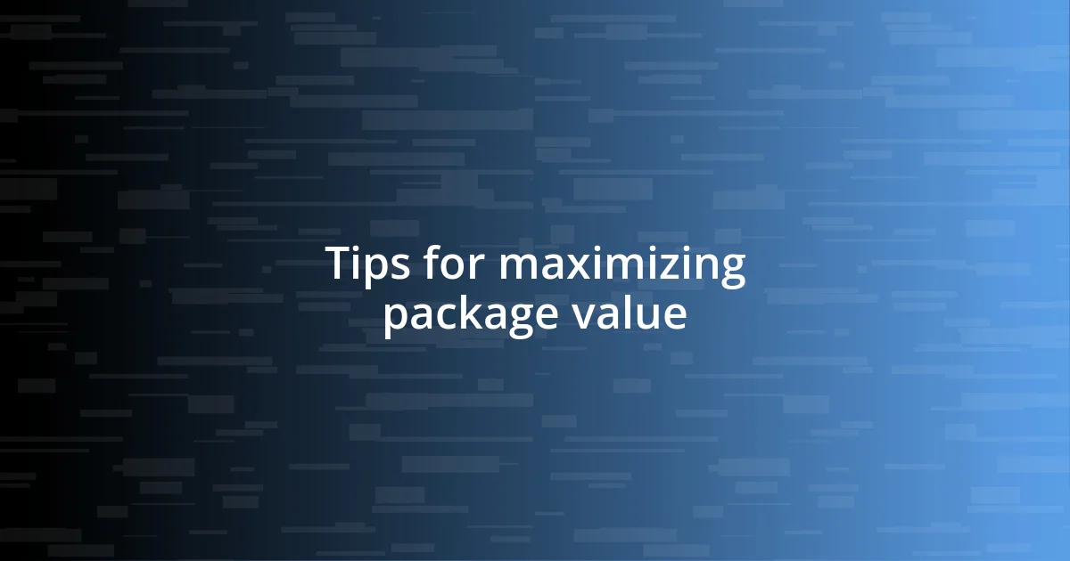 Tips for maximizing package value