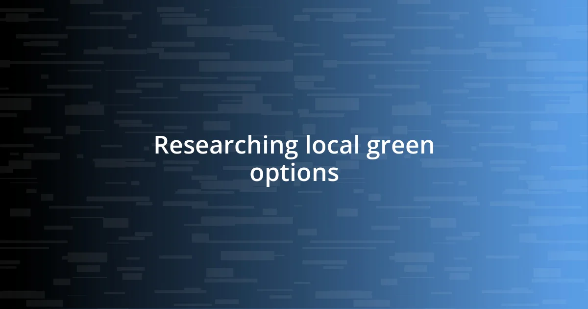 Researching local green options