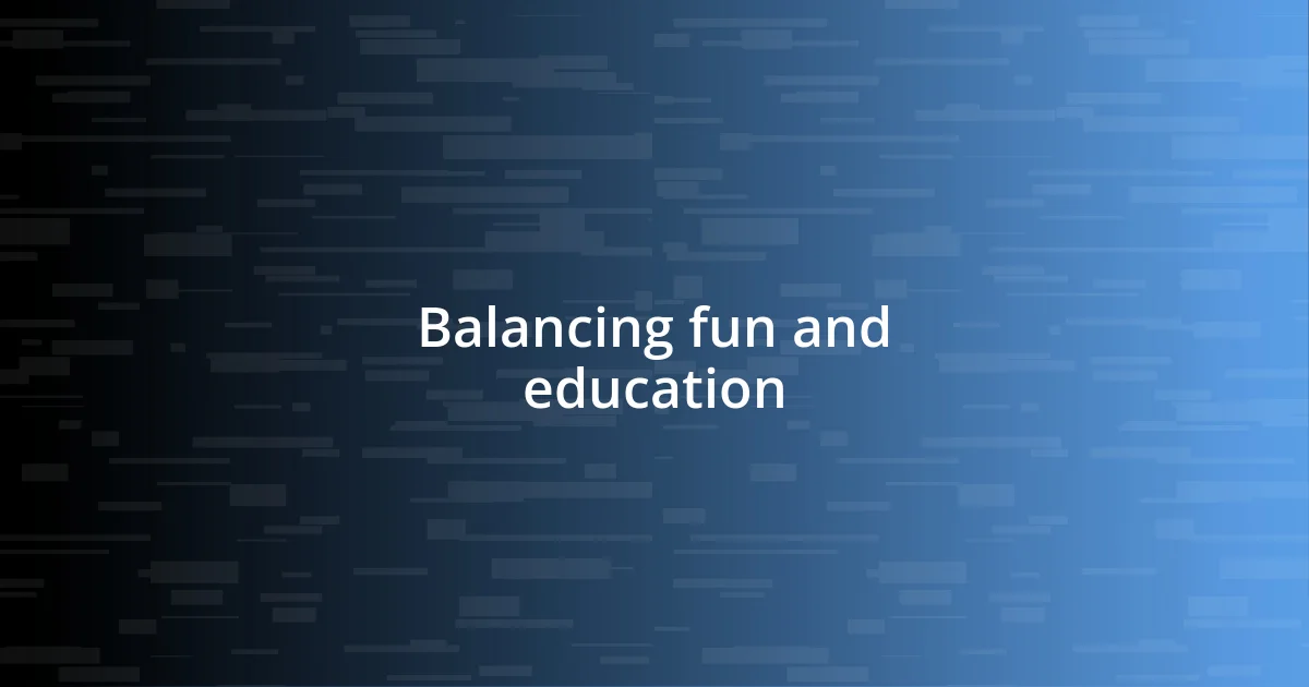 Balancing fun and education