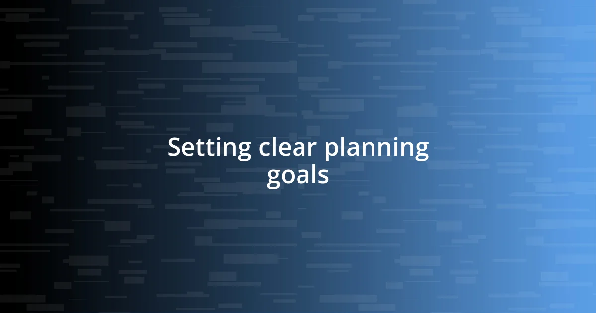 Setting clear planning goals