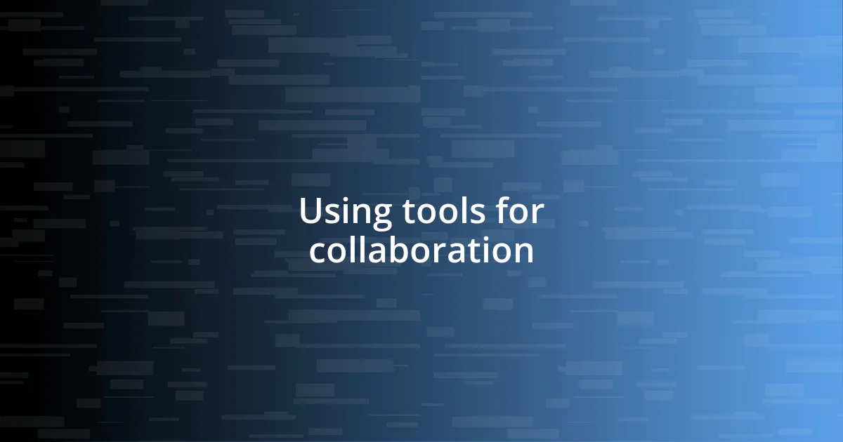 Using tools for collaboration