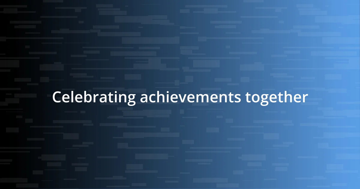 Celebrating achievements together